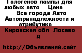 Галогенов лампы для любых авто. › Цена ­ 3 000 - Все города Авто » Автопринадлежности и атрибутика   . Кировская обл.,Лосево д.